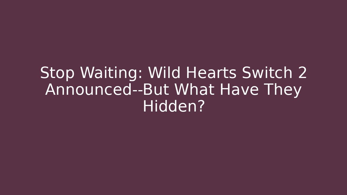 Stop Waiting: Wild Hearts Switch 2 Announced—But What Have They Hidden? - Método de Aprovação