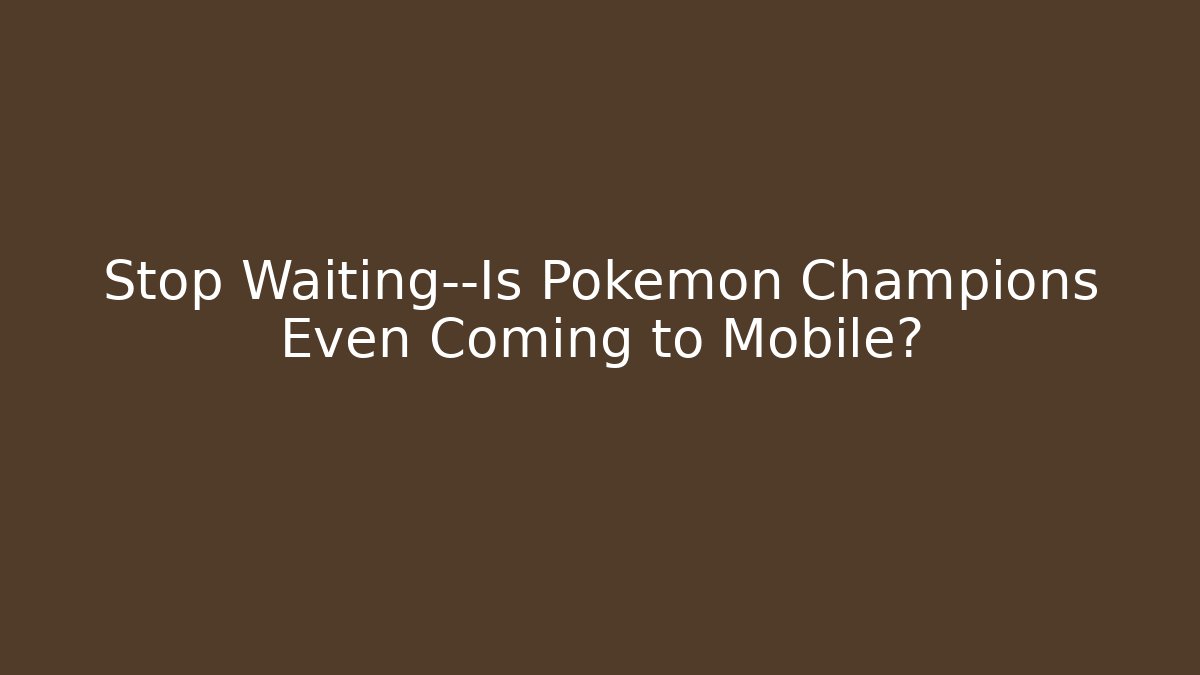 Stop Waiting—Is Pokémon Champions Even Coming to Mobile? - Método de Aprovação