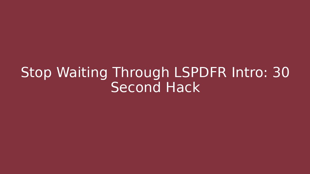 Stop Waiting Through LSPDFR Intro: 30 Second Hack