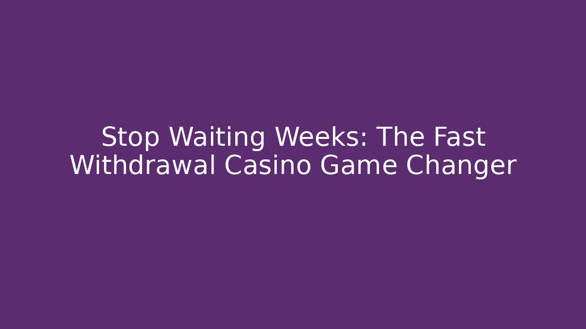 Stop Waiting Weeks: The Fast Withdrawal Casino Game Changer