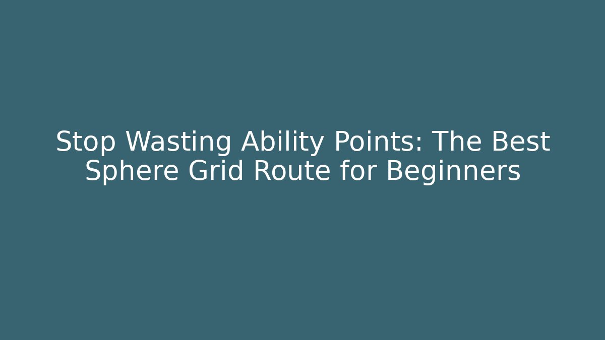 Stop Wasting Ability Points: The Best Sphere Grid Route for Beginners - Método de Aprovação