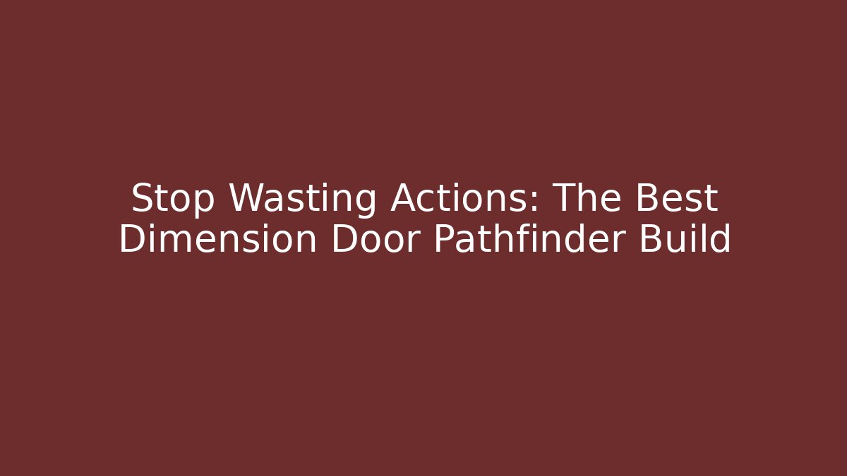 Stop Wasting Actions: The Best Dimension Door Pathfinder Build