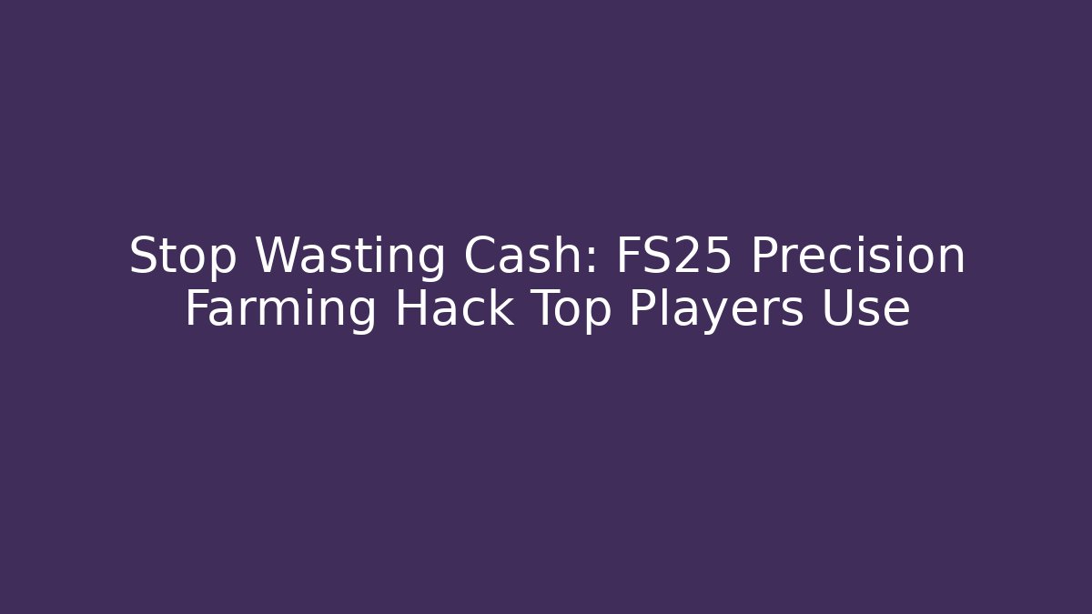 Stop Wasting Cash: FS25 Precision Farming Hack Top Players Use