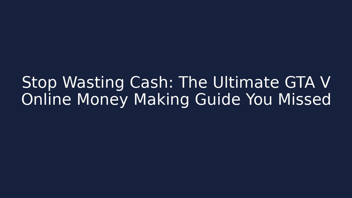 Stop Wasting Cash: The Ultimate GTA V Online Money Making Guide You Missed - Método de Aprovação
