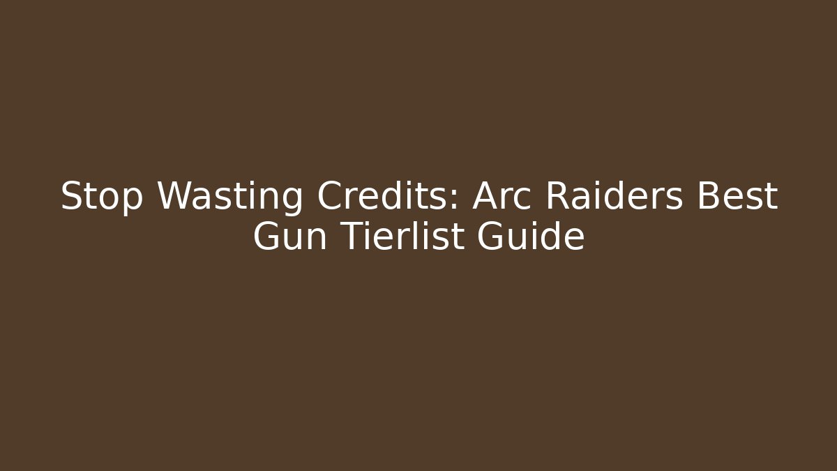 Stop Wasting Credits: Arc Raiders Best Gun Tierlist Guide