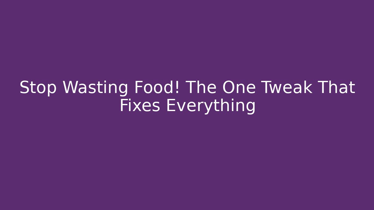Stop Wasting Food! The One Tweak That Fixes Everything - Método de Aprovação