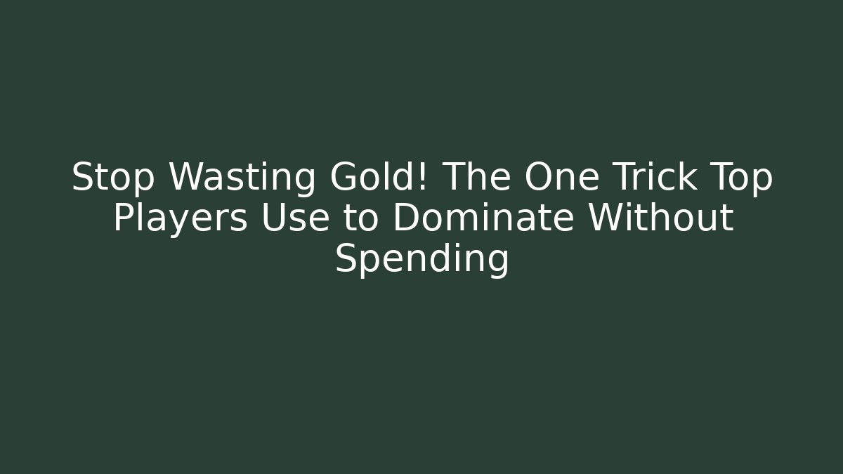 Stop Wasting Gold! The One Trick Top Players Use to Dominate Without Spending