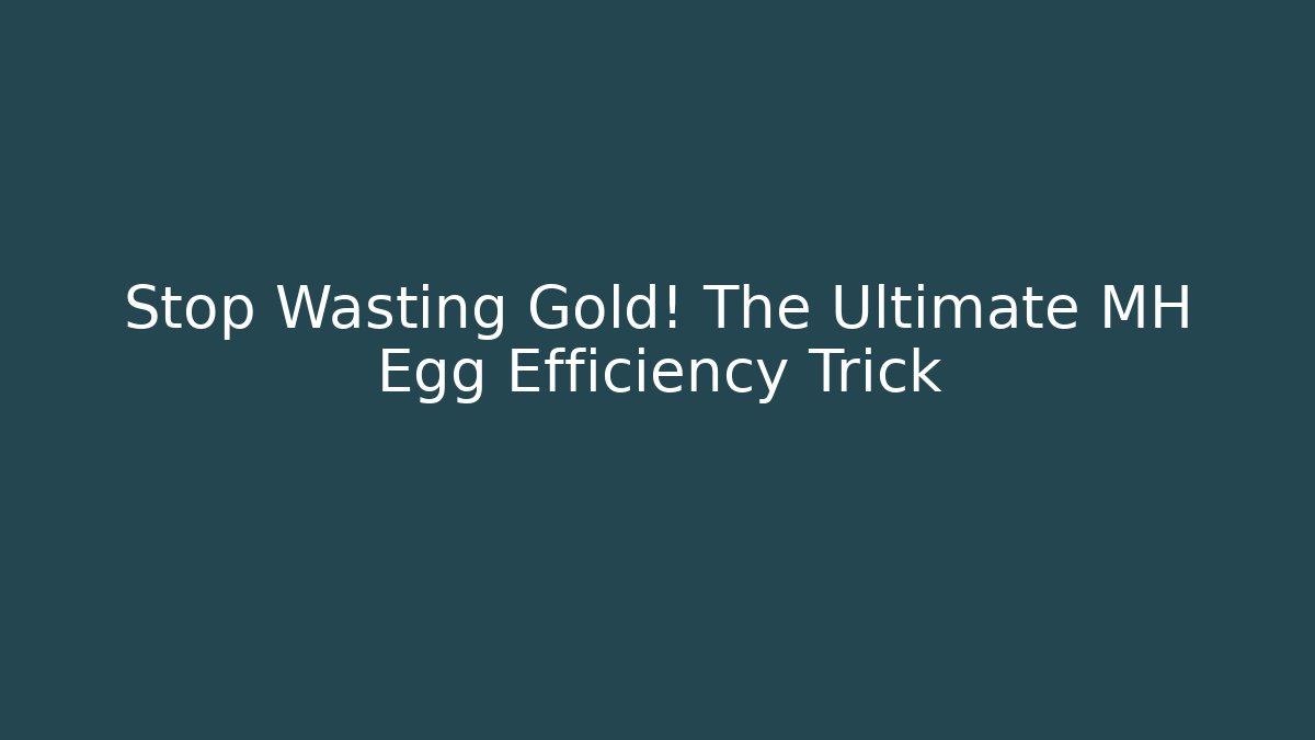 Stop Wasting Gold! The Ultimate MH Egg Efficiency Trick