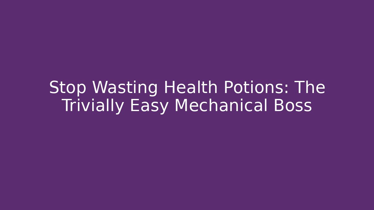 Stop Wasting Health Potions: The Trivially Easy Mechanical Boss
