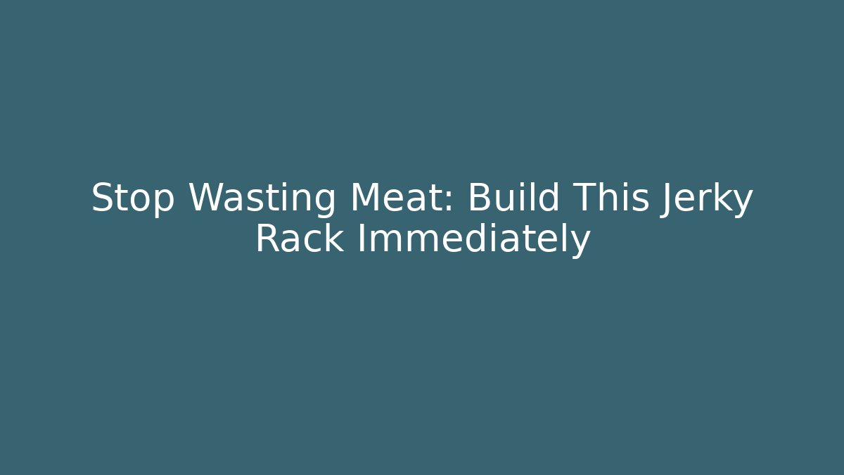 Stop Wasting Meat: Build This Jerky Rack Immediately