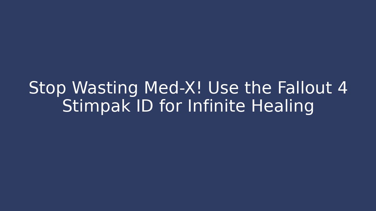 Stop Wasting Med-X! Use the Fallout 4 Stimpak ID for Infinite Healing