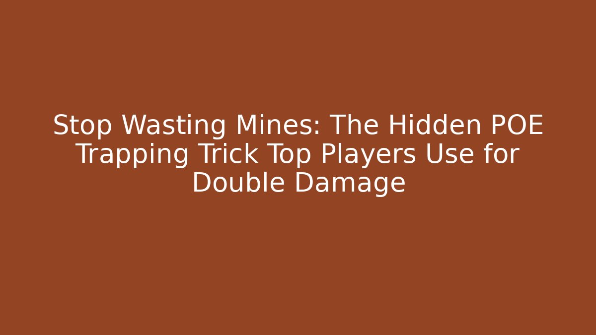 Stop Wasting Mines: The Hidden POE Trapping Trick Top Players Use for Double Damage
