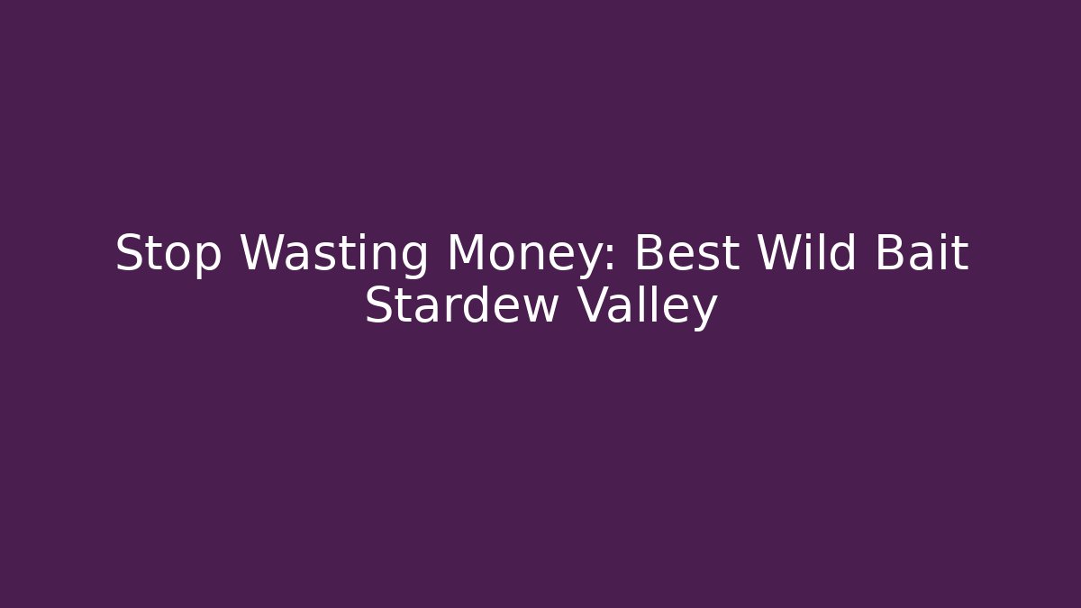 Stop Wasting Money: Best Wild Bait Stardew Valley - Método de Aprovação