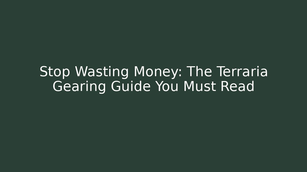 Stop Wasting Money: The Terraria Gearing Guide You Must Read