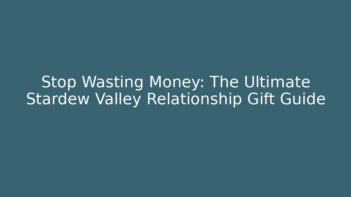 Stop Wasting Money: The Ultimate Stardew Valley Relationship Gift Guide