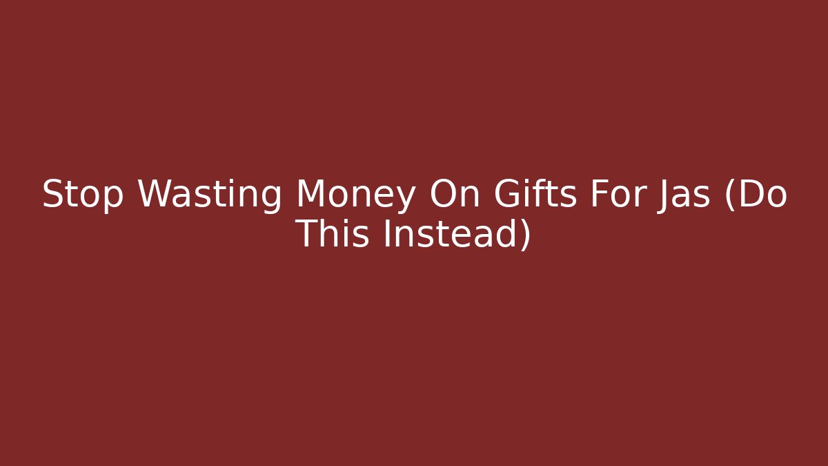 Stop Wasting Money On Gifts For Jas (Do This Instead) - Método de Aprovação