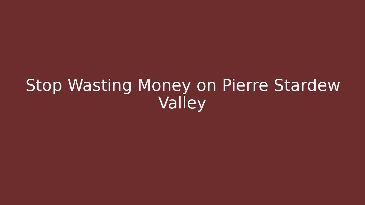 Stop Wasting Money on Pierre Stardew Valley
