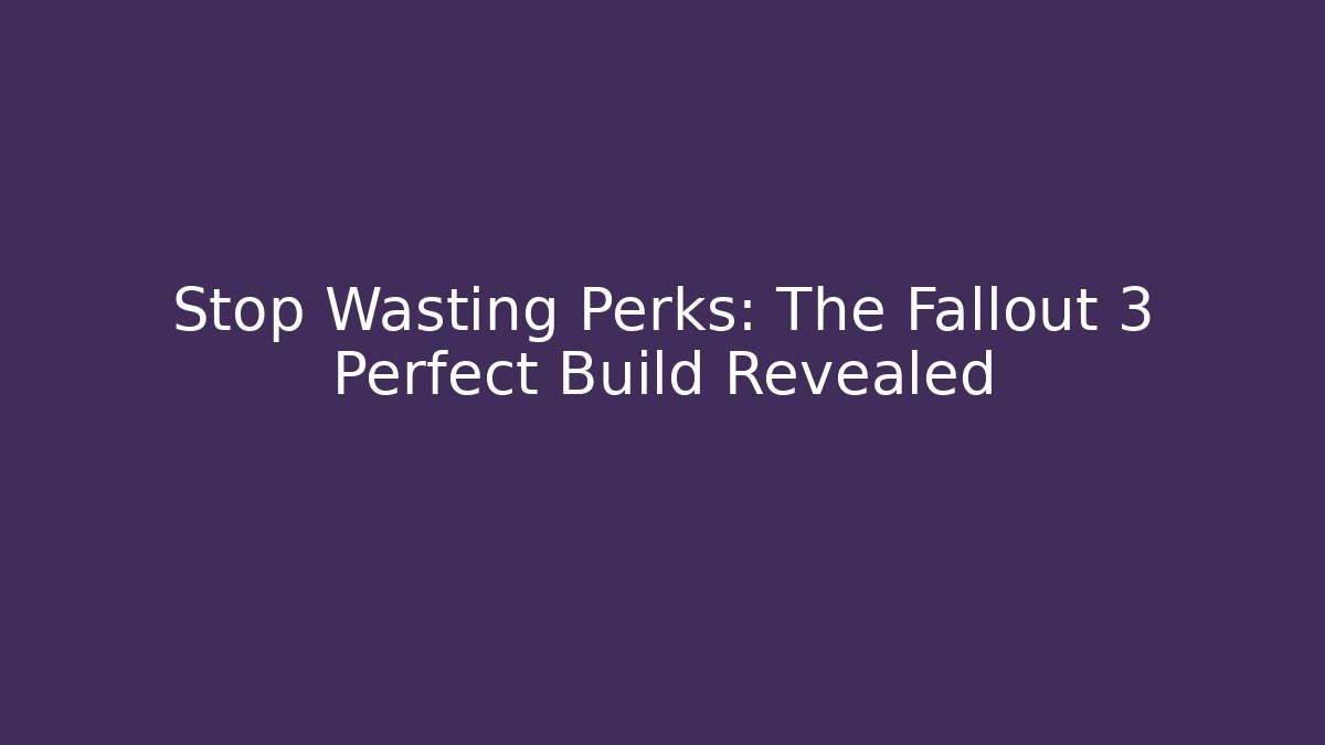 Stop Wasting Perks: The Fallout 3 Perfect Build Revealed - Método de Aprovação