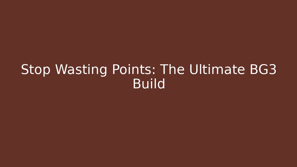 Stop Wasting Points: The Ultimate BG3 Build