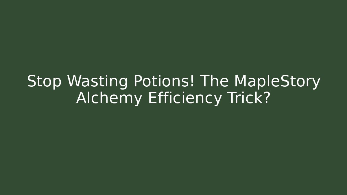 Stop Wasting Potions! The MapleStory Alchemy Efficiency Trick?