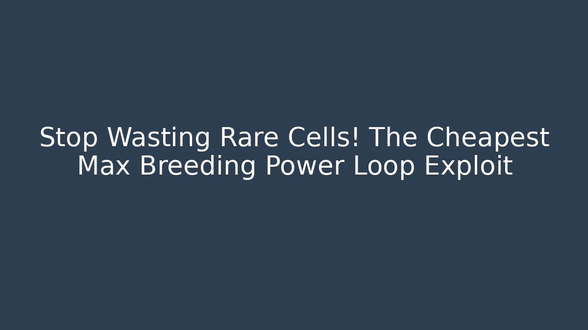 Stop Wasting Rare Cells! The Cheapest Max Breeding Power Loop Exploit