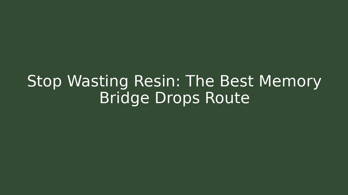 Stop Wasting Resin: The Best Memory Bridge Drops Route