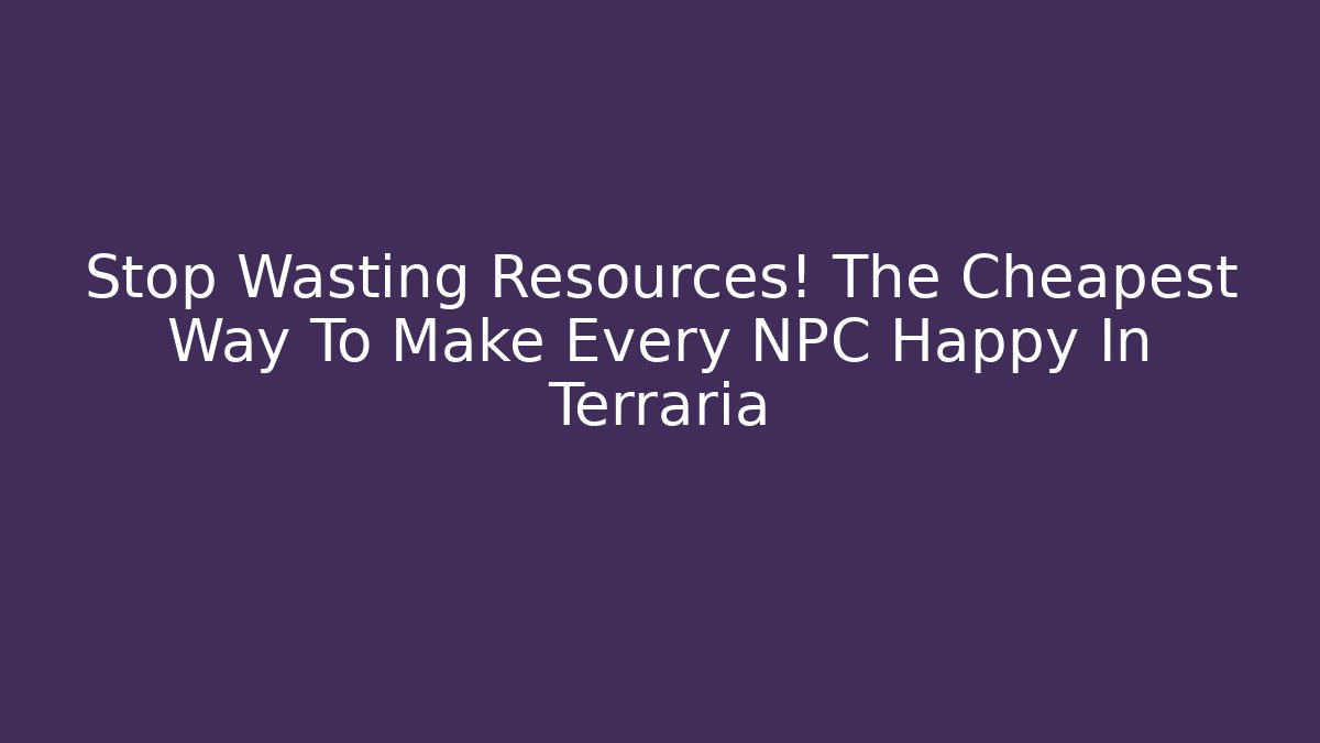 Stop Wasting Resources! The Cheapest Way To Make Every NPC Happy In Terraria - Método de Aprovação