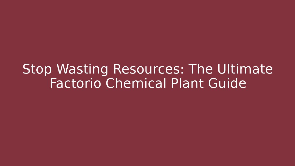 Stop Wasting Resources: The Ultimate Factorio Chemical Plant Guide