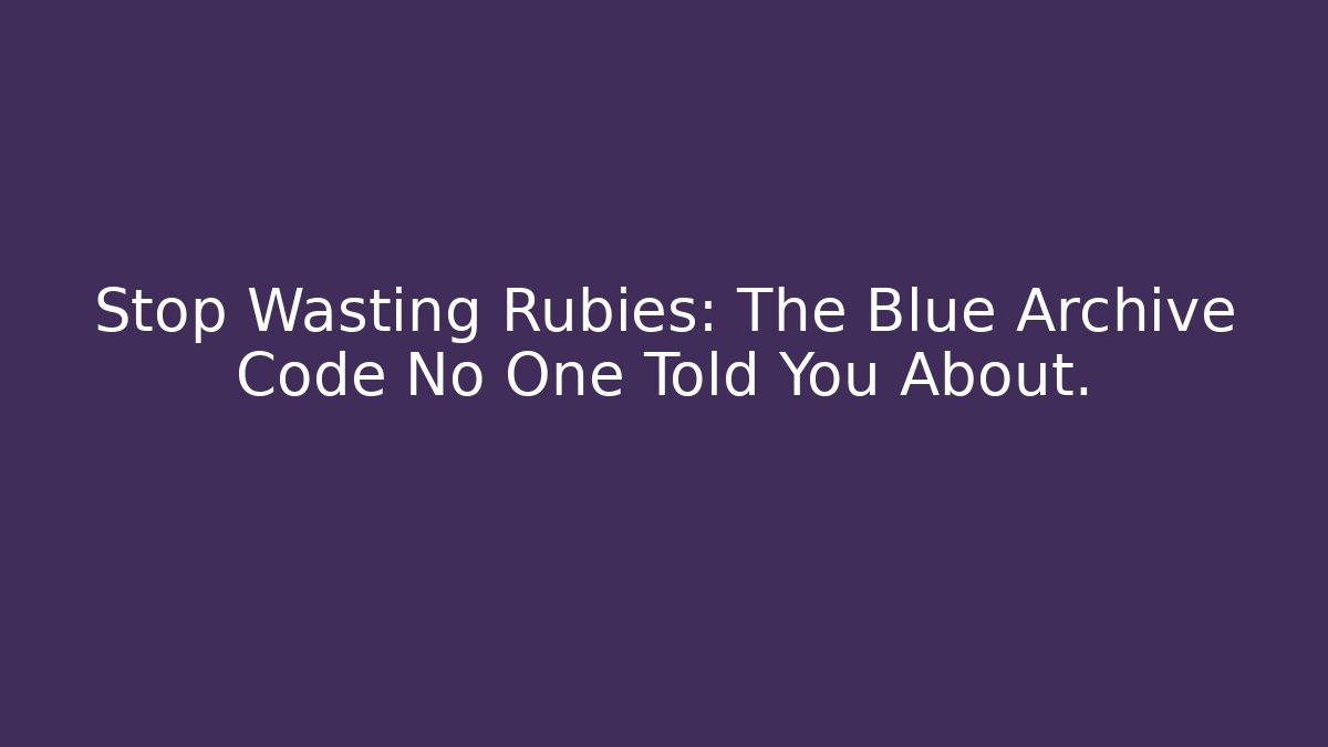 Stop Wasting Rubies: The Blue Archive Code No One Told You About.