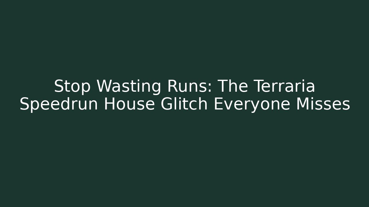 Stop Wasting Runs: The Terraria Speedrun House Glitch Everyone Misses