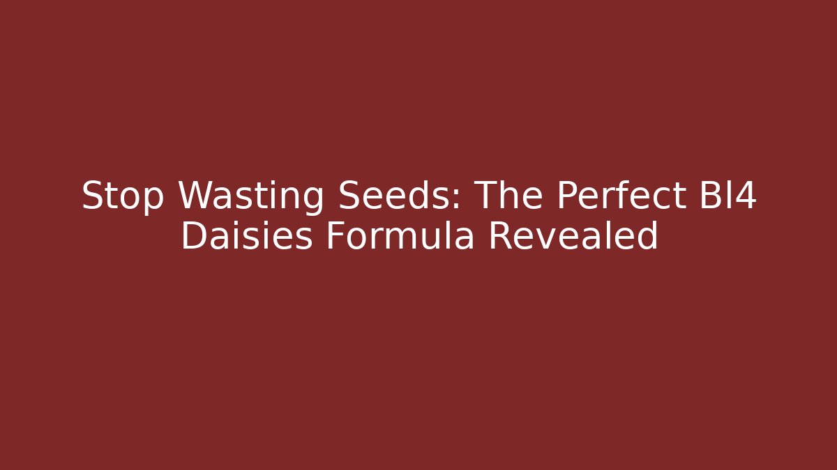 Stop Wasting Seeds: The Perfect Bl4 Daisies Formula Revealed