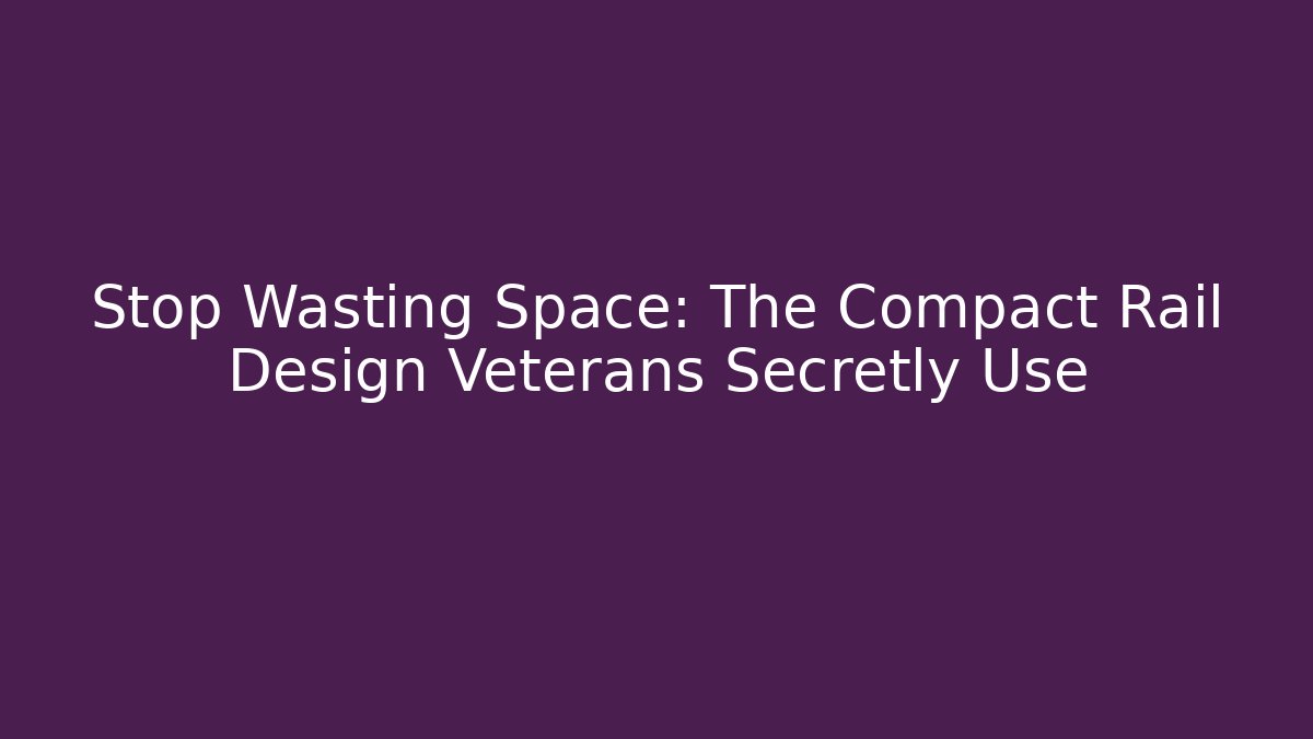 Stop Wasting Space: The Compact Rail Design Veterans Secretly Use