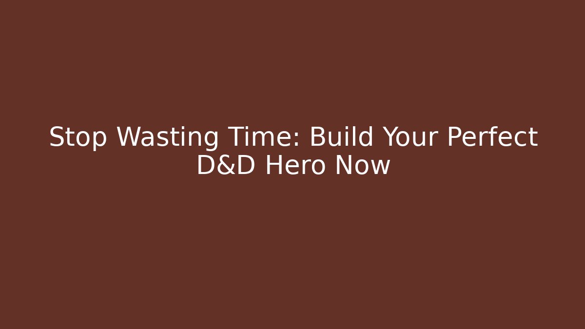 Stop Wasting Time: Build Your Perfect D&D Hero Now - Método de Aprovação
