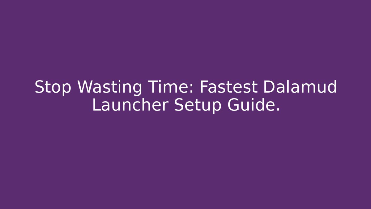 Stop Wasting Time: Fastest Dalamud Launcher Setup Guide.