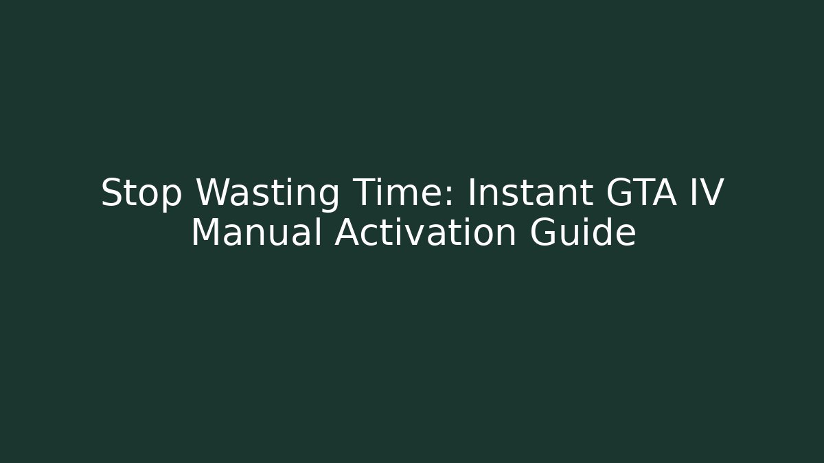 Stop Wasting Time: Instant GTA IV Manual Activation Guide