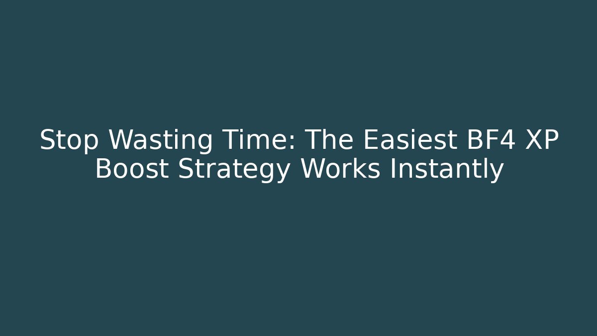 Stop Wasting Time: The Easiest BF4 XP Boost Strategy Works Instantly