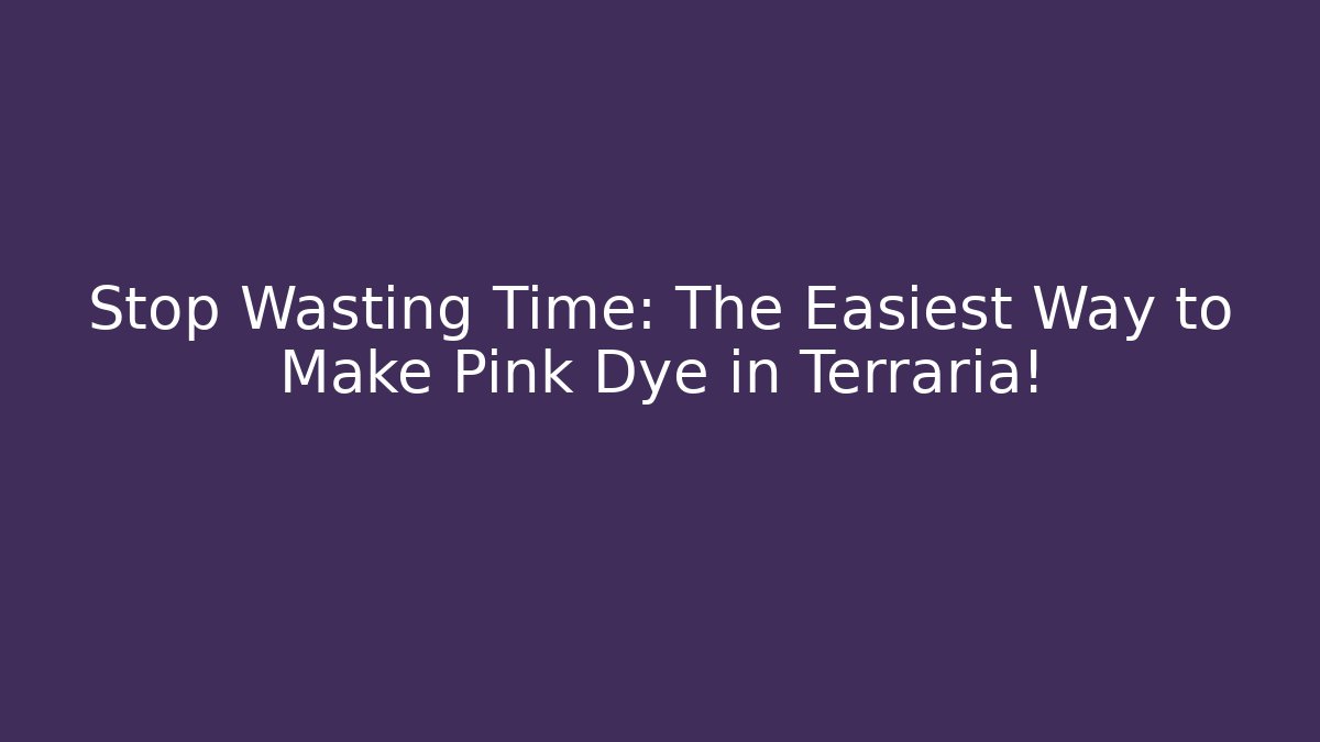 Stop Wasting Time: The Easiest Way to Make Pink Dye in Terraria!