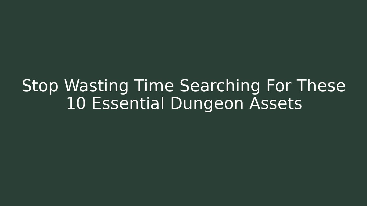 Stop Wasting Time Searching For These 10 Essential Dungeon Assets