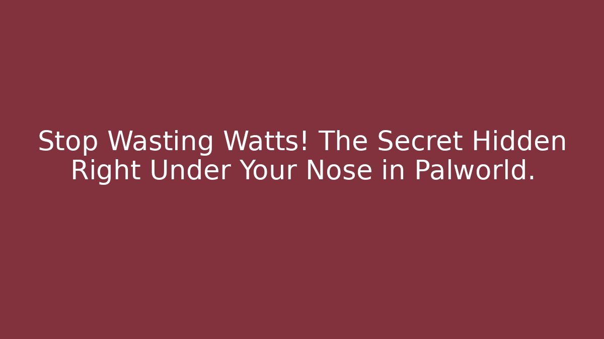 Stop Wasting Watts! The Secret Hidden Right Under Your Nose in Palworld.