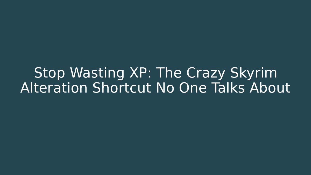 Stop Wasting XP: The Crazy Skyrim Alteration Shortcut No One Talks About