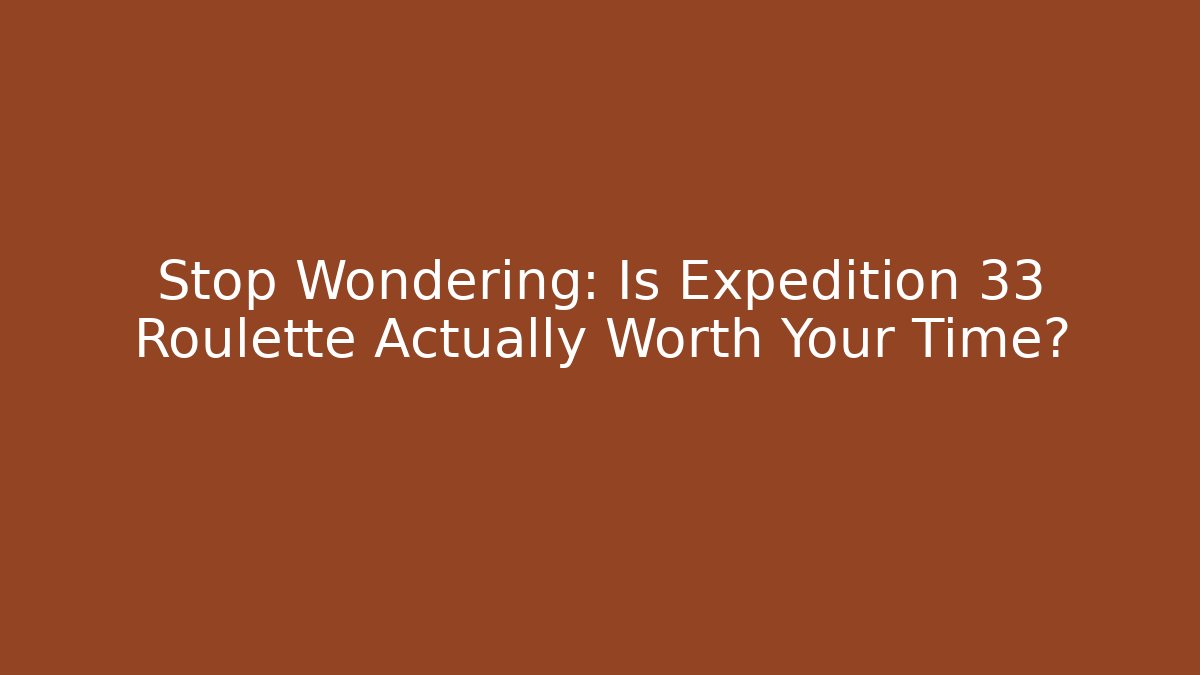 Stop Wondering: Is Expedition 33 Roulette Actually Worth Your Time?