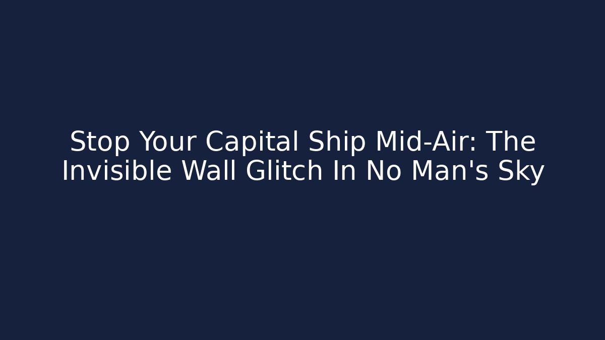 Stop Your Capital Ship Mid-Air: The Invisible Wall Glitch In No Man's Sky