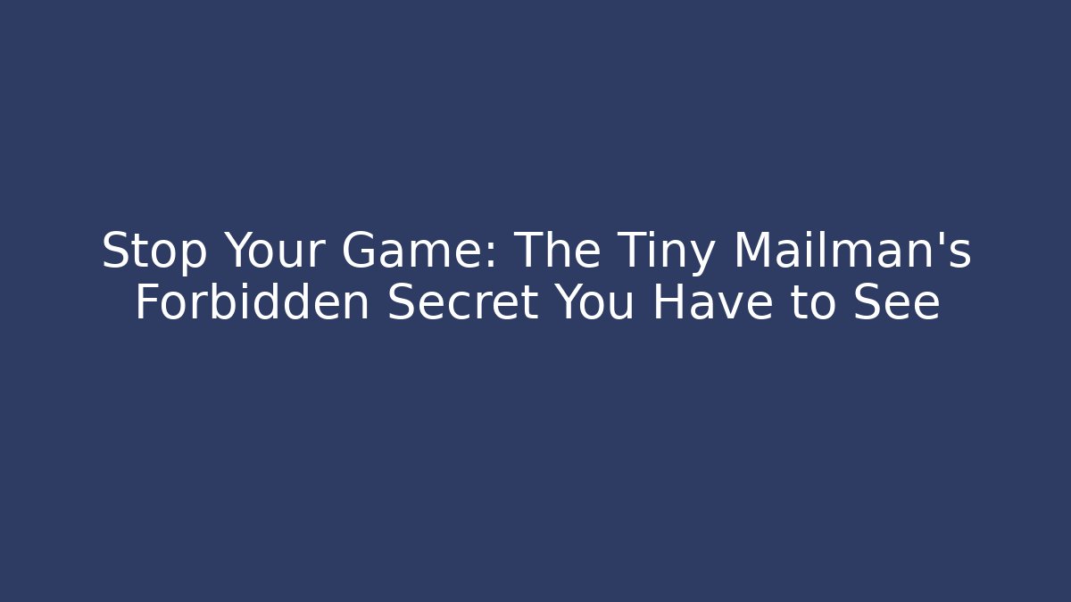 Stop Your Game: The Tiny Mailman's Forbidden Secret You Have to See