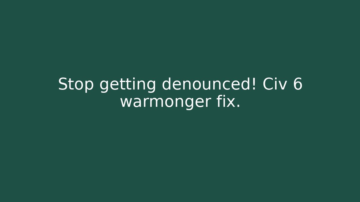 Stop getting denounced! Civ 6 warmonger fix. - Método de Aprovação