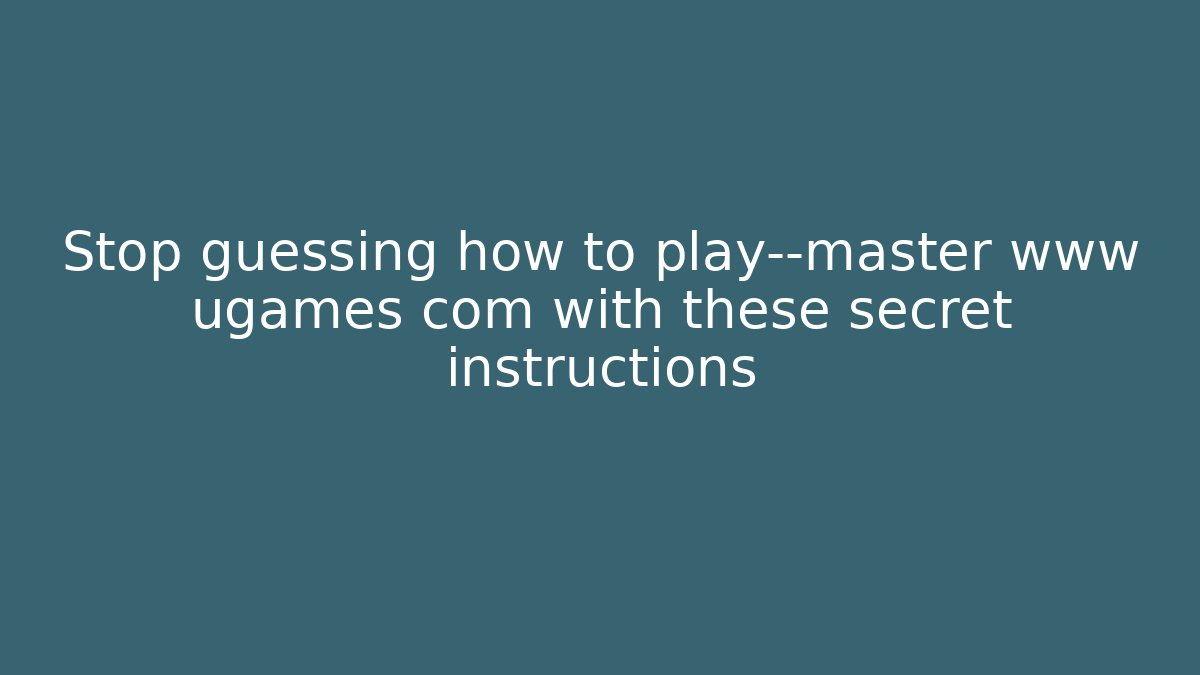 Stop guessing how to play—master www ugames com with these secret instructions - Método de Aprovação