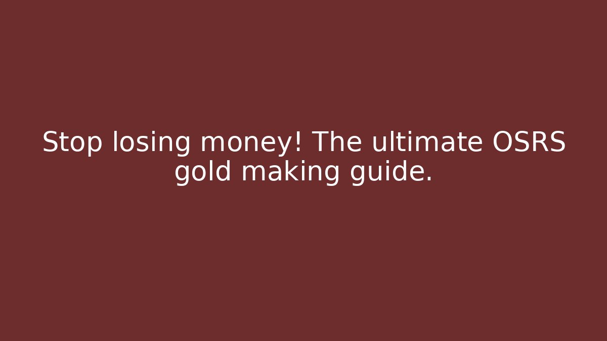 Stop losing money! The ultimate OSRS gold making guide.