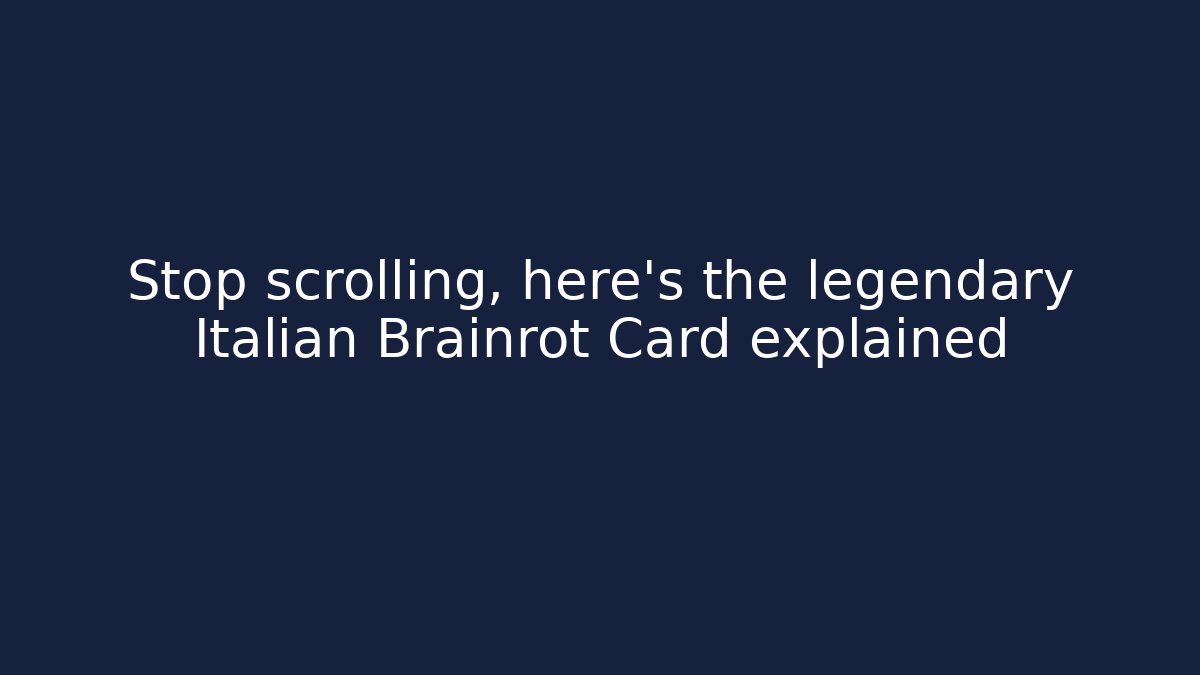 Stop scrolling, here’s the legendary Italian Brainrot Card explained