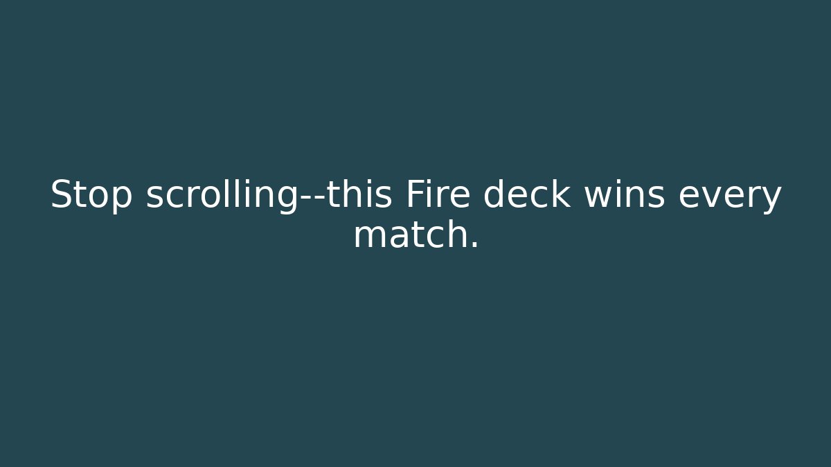 Stop scrolling—this Fire deck wins every match.