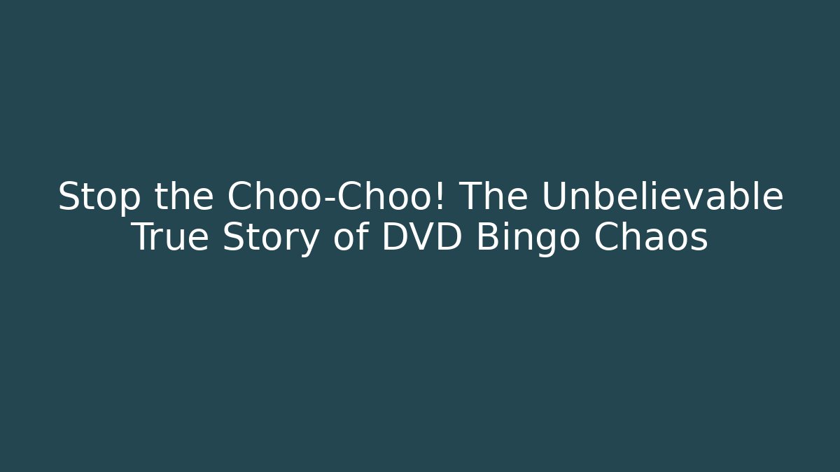 Stop the Choo-Choo! The Unbelievable True Story of DVD Bingo Chaos
