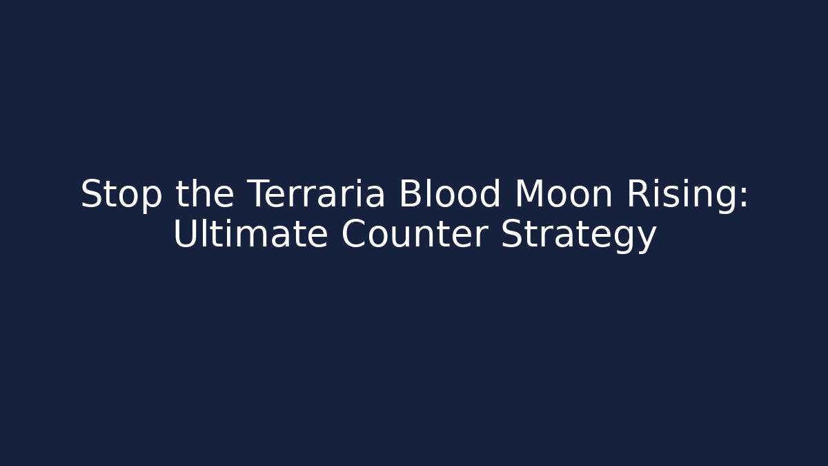 Stop the Terraria Blood Moon Rising: Ultimate Counter Strategy